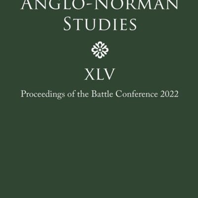 Anglo-Norman Studies XLV: Proceedings of the Battle Conference 2022: 45