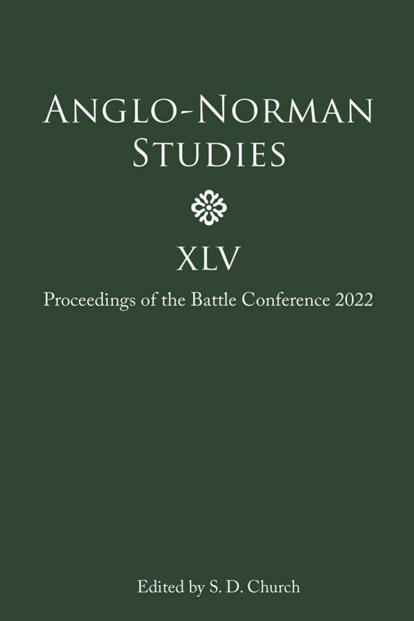 Anglo-Norman Studies XLV: Proceedings of the Battle Conference 2022: 45