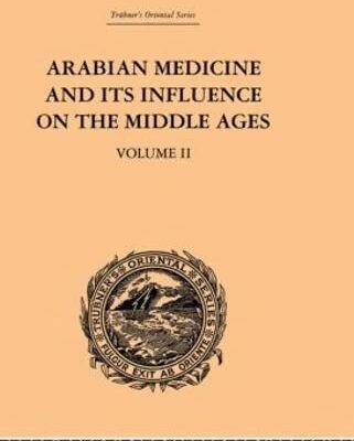 Arabian Medicine and Its Influence on the Middle Age (Volume II) (Trubner's Oriental Series