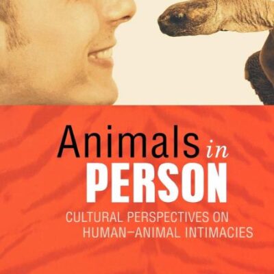 Animals in Person: Culture Perspectives on Human-Animal Intimacies: Cultural Perspectives on Human-Animal Intimacies