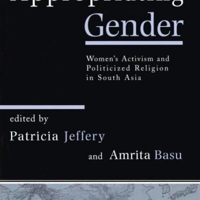 Appropriating Gender: Women's Activism and Politicized Religion in South Asia (Zones of Religion)