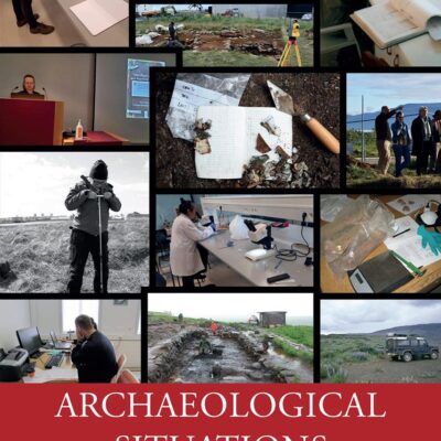ARCHAEOLOGICAL SITUATIONS: Archaeological Theory from the Inside Out