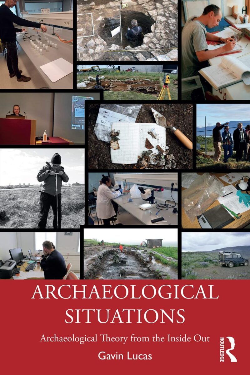 ARCHAEOLOGICAL SITUATIONS: Archaeological Theory from the Inside Out