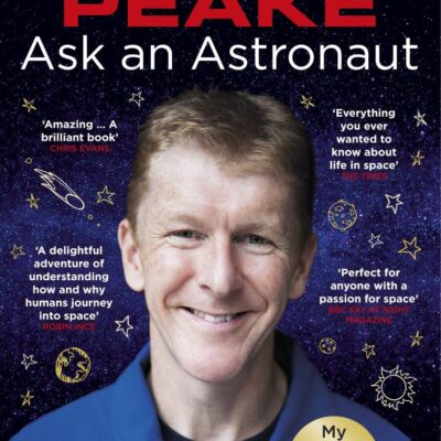 Ask an Astronaut: My Guide to Life in Space (Official Tim Peake Book)