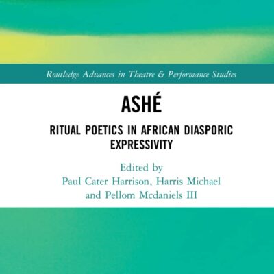 ASHE: Ritual Poetics in African Diasporic Expression (Routledge Advances in Theatre & Performance Studies)