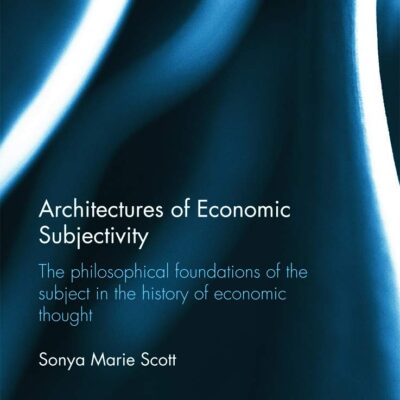 Architectures of Economic Subjectivity: The Philosophical Foundations of the Subject in the History of Economic Thought