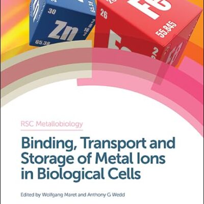 BINDING TRANSPORT AND STORAGE OF METAL IONS IN BIOLOGICAL CELLS: Rsc: Volume 2 (Metallobiology)