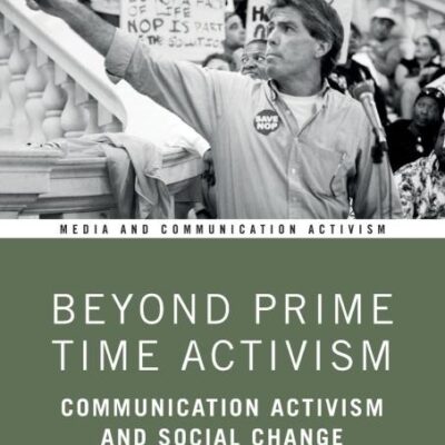Beyond Prime Time Activism: Communication Activism and Social Change (Media and Communication Activism)