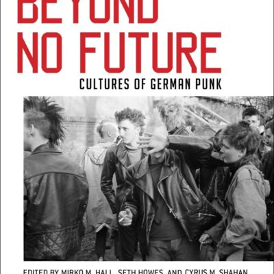 Beyond No Future: Cultures of German Punk