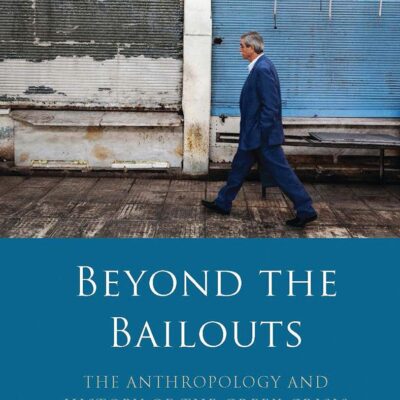 Beyond the Bailouts: The Anthropology and History of the Greek Crisis (International Library of Economics)