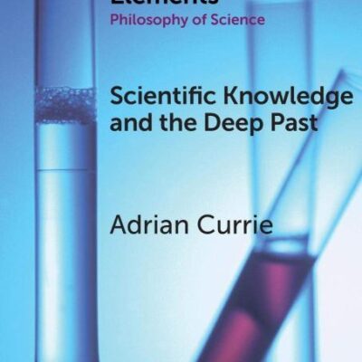 Scientific Knowledge and the Deep Past: History Matters (Elements in the Philosophy of Science)