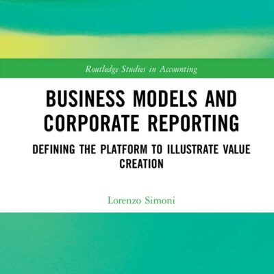 Business Models and Corporate Reporting: Defining the Platform to Illustrate Value Creation (Routledge Studies in Accounting)