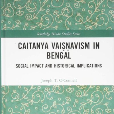 Caitanya Vaiṣá¹‡avism in Bengal: Social Impact and Historical Implications (Routledge Hindu Studies Series)