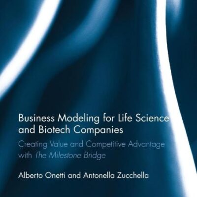 Business Modeling for Life Science and Biotech Companies: Creating Value and Competitive Advantage with the Milestone Bridge (Routledge Studies in Innovation