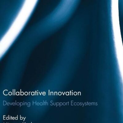Collaborative Innovation: Developing Health Support Ecosystems (Routledge Studies in Innovation