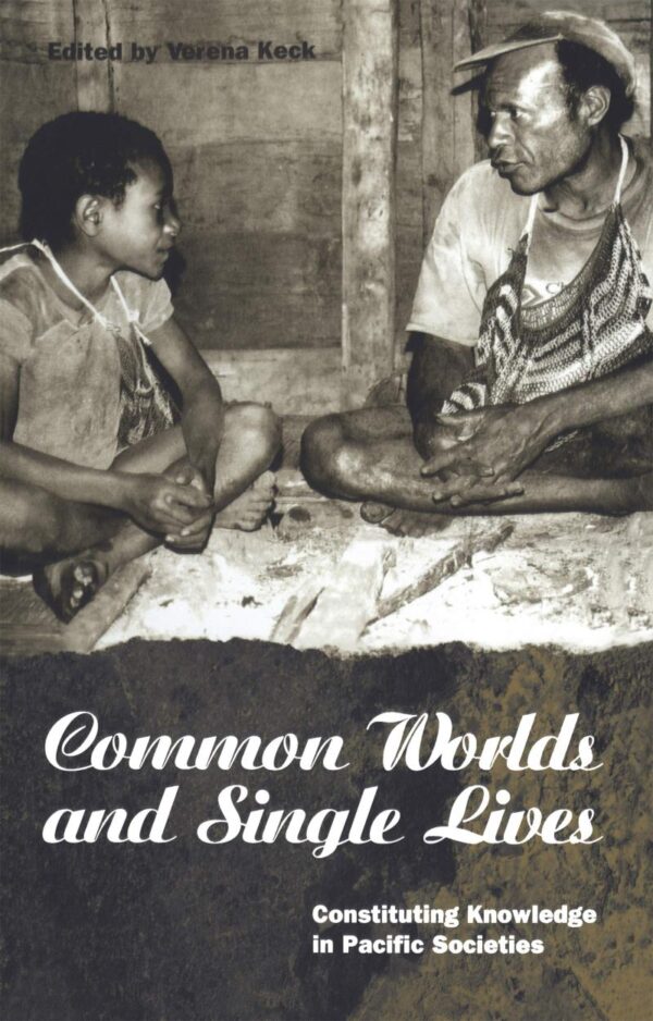 Common Worlds and Single Lives: Constituting Knowledge in Pacific Societies (Explorations in Anthropology)