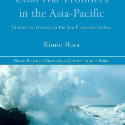 Cold War Frontiers in the Asia-Pacific: Divided Territories in the San Francisco System