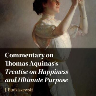 Commentary on Thomas Aquinas's Treatise on Happiness and Ultimate Purpose