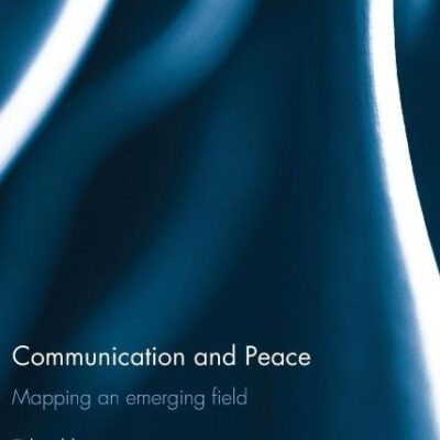 Communication and Peace: Mapping on Emerging Field: Mapping an emerging field (Routledge Studies in Peace and Conflict Resolution)