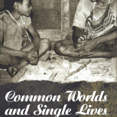 Common Worlds and Single Lives: Constituing Knowledge in Pacific Societies: Constituting Knowledge in Pacific Societies (Explorations in Anthropology)