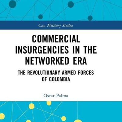 Commercial insurgencies in the Networked Era: The Revolutionary Armed Forces of Colombia (Cass Military Studies)