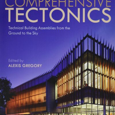Comprehensive Tectonics: Technical Building Assemblies from the Ground to the Sky