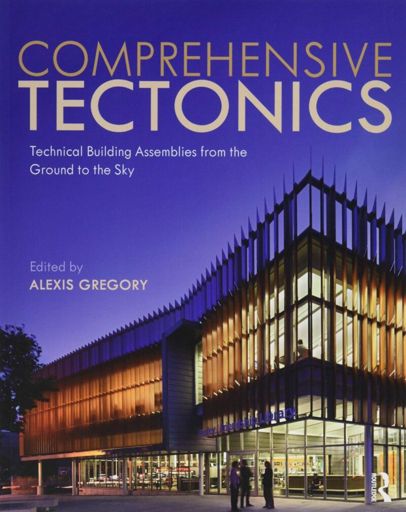 Comprehensive Tectonics: Technical Building Assemblies from the Ground to the Sky