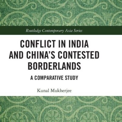 Conflict in India and China's Contested Borderlands: A Comparative Study (Routledge Contemporary Asia Series)
