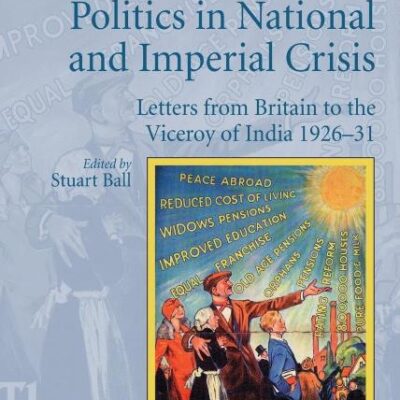 Conservative Politics in National and Imperial Crisis: Letters from Britain to the Viceroy of India 1926-31