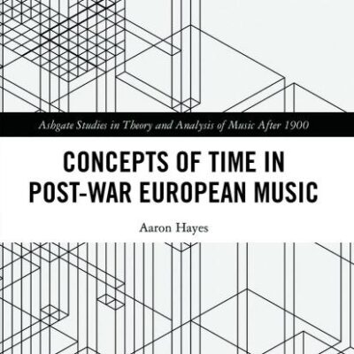 Concepts of Time in Post-War European Music (Ashgate Studies in Theory and Analysis of Music After 1900)