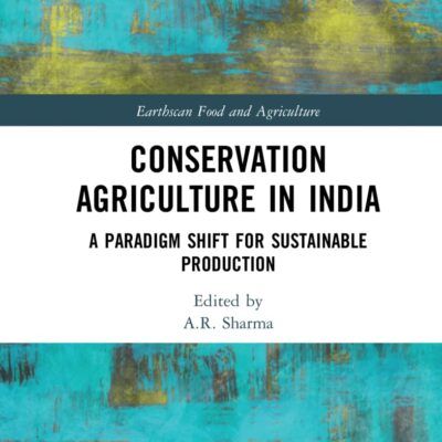 Conservation Agriculture in India: A Paradigm Shift for Sustainable Production (Earthscan Food and Agriculture)