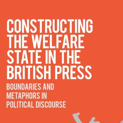 Constructing the Welfare State in the British Press: Boundaries and Metaphors in Political Discourse (Bloomsbury Advances in Critical Discourse Studies)