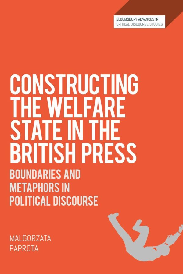Constructing the Welfare State in the British Press: Boundaries and Metaphors in Political Discourse (Bloomsbury Advances in Critical Discourse Studies)
