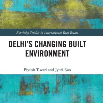 Delhi's Changing Built Environment (Routledge Studies in International Real Estate)