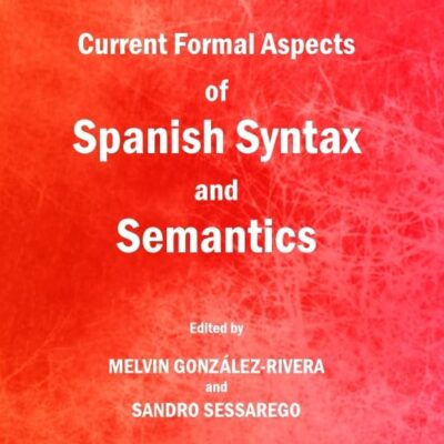 Current Formal Aspects of Spanish Syntax and Semantics