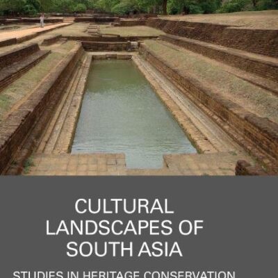 Cultural Landscapes of South Asia: Studies in Heritage Conservation and Management (Routledge Research in Landscape and Environmental Design)
