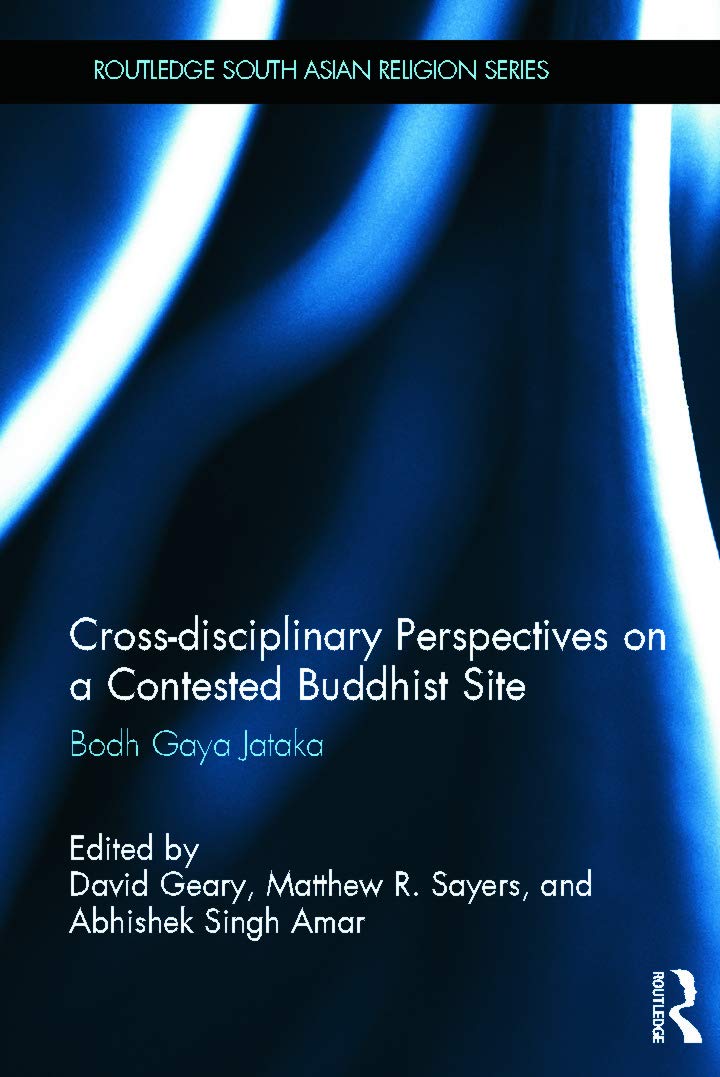 Cross-disciplinary Perspectives on a Contested Buddhist Site: Bodh Gaya Jataka (Routledge South Asian Religion Series)