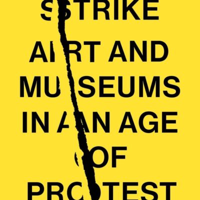 Culture Strike: Art and Museums in an Age of Protest