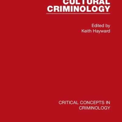 Cultural Criminology: Critical Concepts in Criminology (Four Vol. Set)