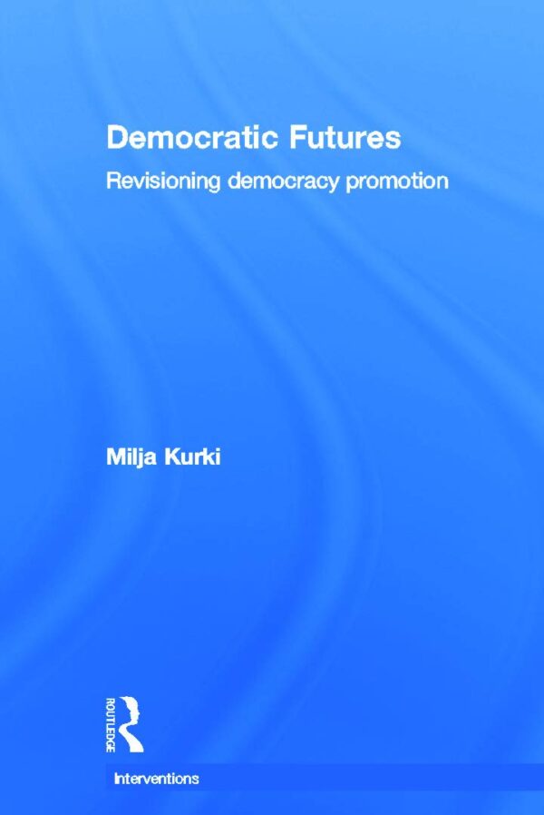 Democratic Futures: Revisionomg Democracy Promotion
