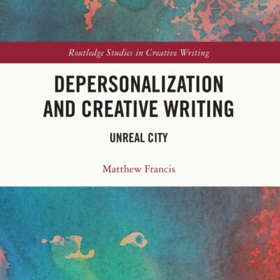 Depersonalization and Creative Writing: Unreal City (Routledge Studies in Creative Writing)