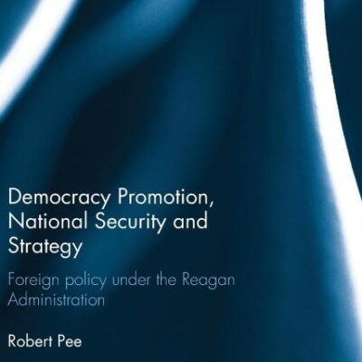 Democracy Promotion National Security and Strategy: Foreign Policy Under the Reagan Administration (Routledge Studies in US Foreign Policy)
