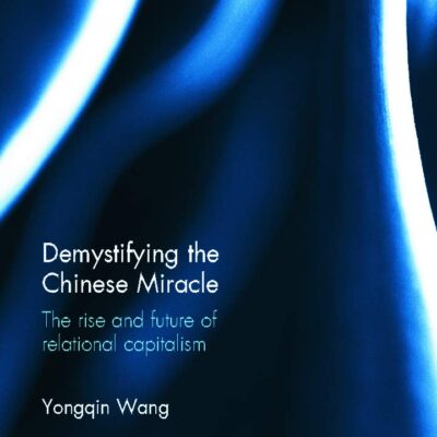 Demystifying the Chinese Miracle: The Rise and Future of Relational Capitalism: 117 (Routledge Studies in the Modern World Economy)