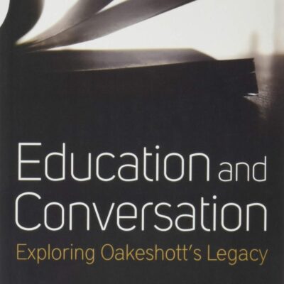 Education and Conversation: Exploring Oakeshott's Legacy
