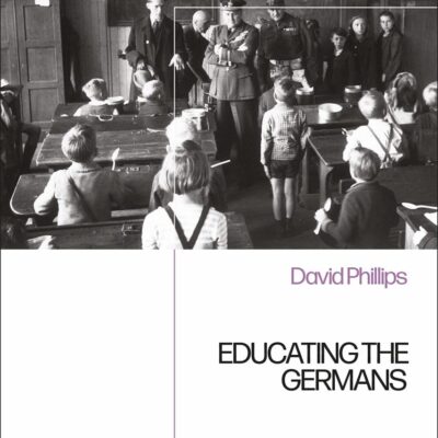 Educating the Germans: People and Policy in the British Zone of Germany