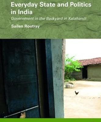 Everyday State and Politics in India: Government in the Backyard in Kalahandi (Routledge/Edinburgh South Asian Studies Series)