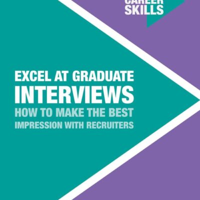 Excel at Graduate Interviews: How to Make the Best Impression with Recruiters: 4 (Palgrave Career Skills)