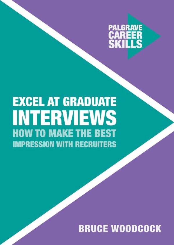 Excel at Graduate Interviews: How to Make the Best Impression with Recruiters: 4 (Palgrave Career Skills)