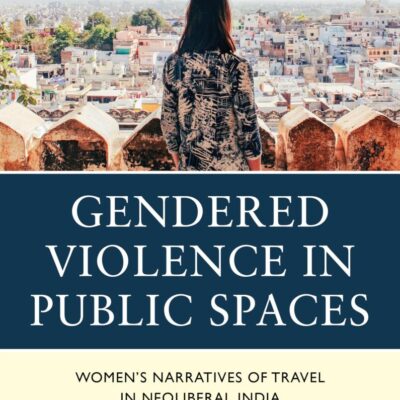 Gendered Violence in Public Spaces: Women’s Narratives of Travel in Neoliberal India