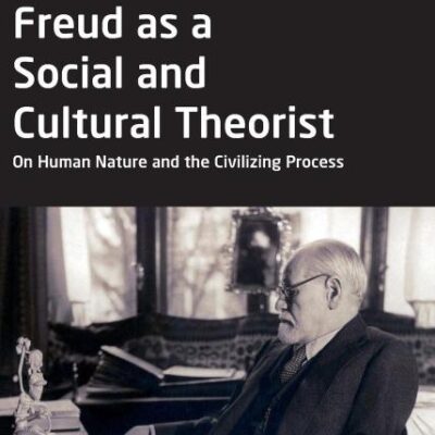 Freud as a Social and Cultural Theorist: On Human Nature and the Civilizing Process (Classical and Contemporary Social Theory)